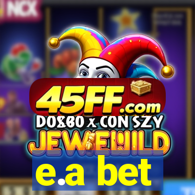 e.a bet